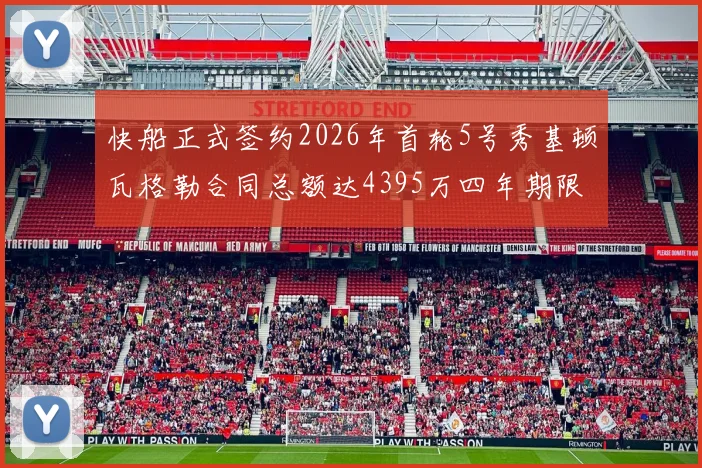快船正式签约2026年首轮5号秀基顿瓦格勒合同总额达4395万四年期限